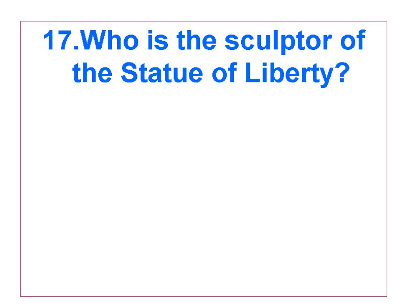 17.Who is the sculptor of the Statue of Liberty?